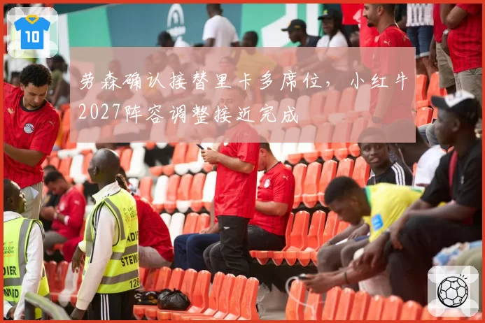 劳森确认接替里卡多席位，小红牛2027阵容调整接近完成